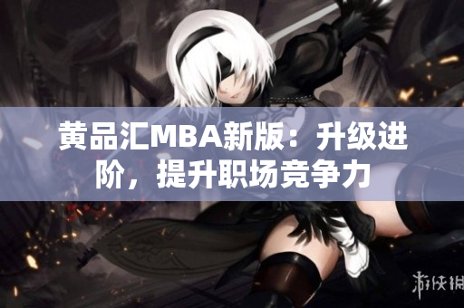 黄品汇MBA新版：升级进阶，提升职场竞争力