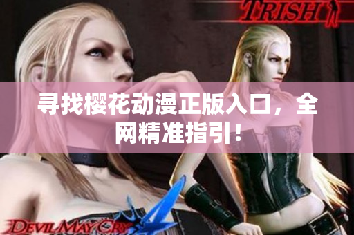 寻找樱花动漫正版入口，全网精准指引！