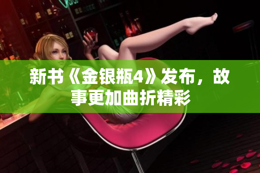 新书《金银瓶4》发布，故事更加曲折精彩