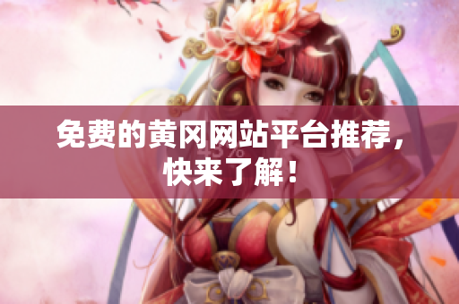 免费的黄冈网站平台推荐，快来了解！