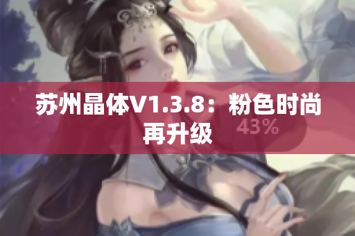 苏州晶体V1.3.8：粉色时尚再升级
