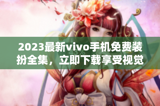2023最新vivo手机免费装扮全集，立即下载享受视觉盛宴