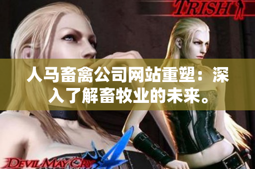 人马畜禽公司网站重塑：深入了解畜牧业的未来。
