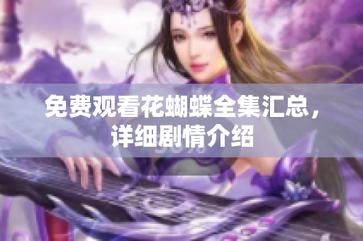 免费观看花蝴蝶全集汇总，详细剧情介绍
