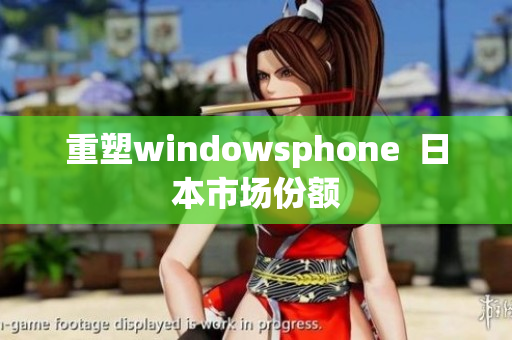 重塑windowsphone  日本市场份额
