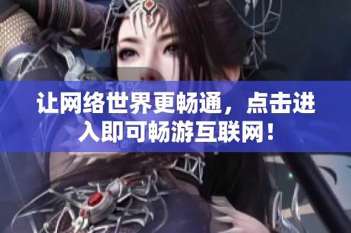 让网络世界更畅通，点击进入即可畅游互联网！