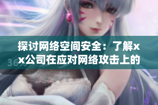 探讨网络空间安全：了解xx公司在应对网络攻击上的实践和经验)