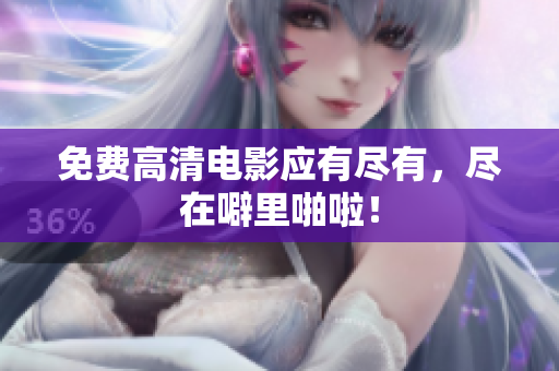 免费高清电影应有尽有，尽在噼里啪啦！