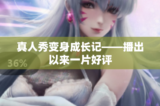 真人秀变身成长记——播出以来一片好评