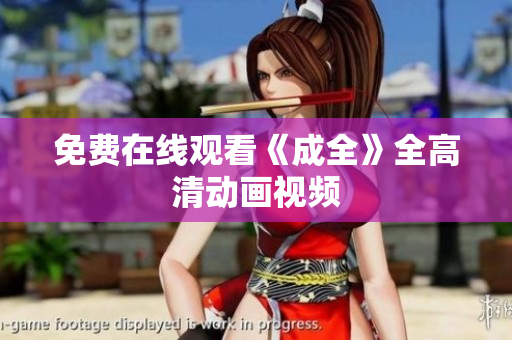 免费在线观看《成全》全高清动画视频