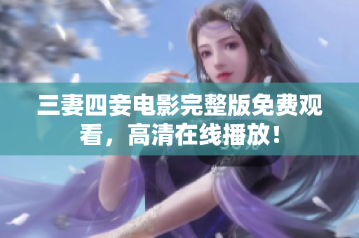 三妻四妾电影完整版免费观看，高清在线播放！
