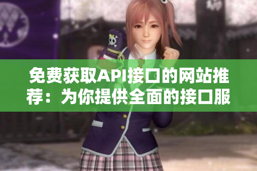 免费获取API接口的网站推荐：为你提供全面的接口服务