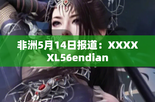 非洲5月14日报道：XXXXXL56endian