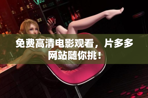 免费高清电影观看，片多多网站随你挑！