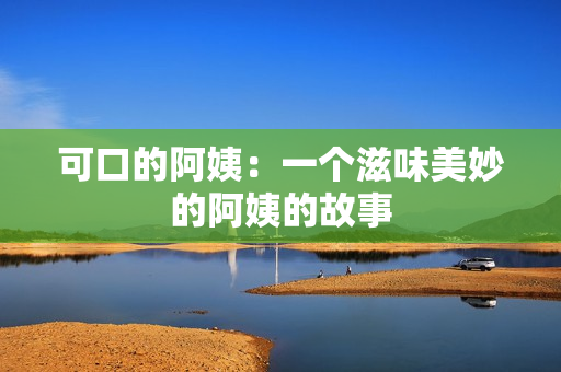 可口的阿姨：一个滋味美妙的阿姨的故事