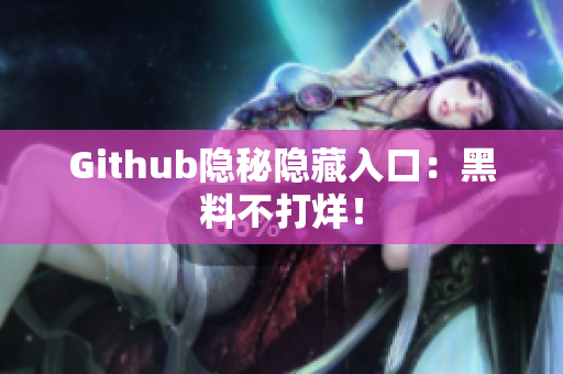 Github隐秘隐藏入口：黑料不打烊！