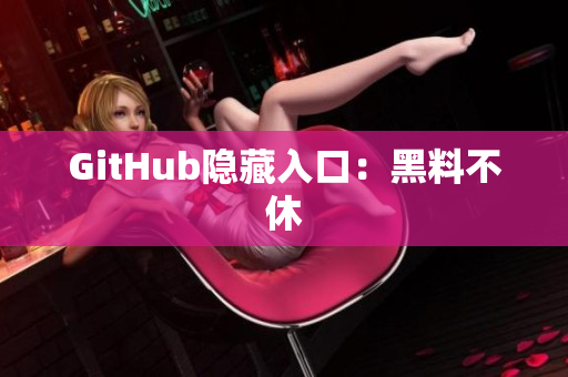 GitHub隐藏入口：黑料不休