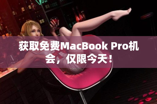 获取免费MacBook Pro机会，仅限今天！