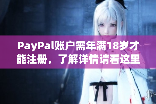 PayPal账户需年满18岁才能注册，了解详情请看这里