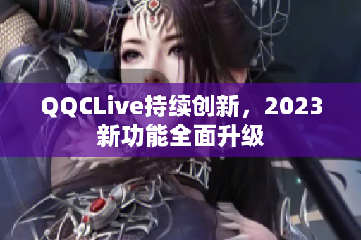 QQCLive持续创新，2023新功能全面升级