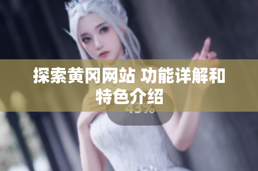 探索黄冈网站 功能详解和特色介绍