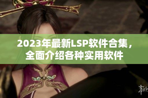 2023年最新LSP软件合集，全面介绍各种实用软件