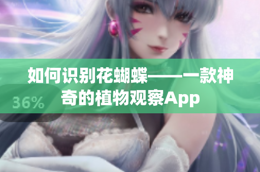 如何识别花蝴蝶——一款神奇的植物观察App