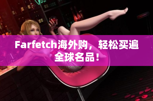 Farfetch海外购，轻松买遍全球名品！