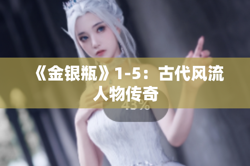 《金银瓶》1-5：古代风流人物传奇