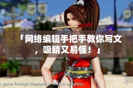 「网络编辑手把手教你写文，吸睛又易懂！」