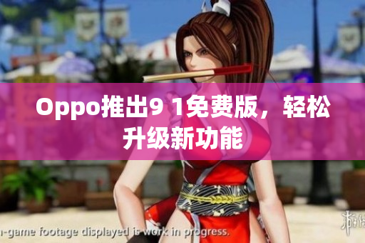 Oppo推出9 1免费版，轻松升级新功能