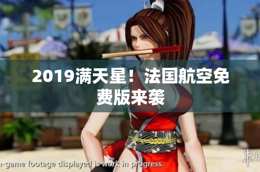 2019满天星！法国航空免费版来袭