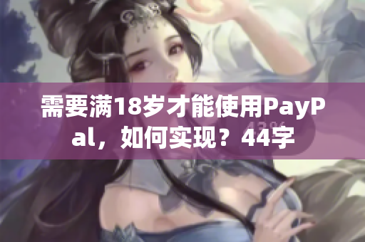 需要满18岁才能使用PayPal，如何实现？44字