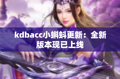kdbacc小蝌蚪更新：全新版本现已上线