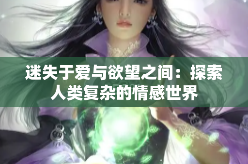 迷失于爱与欲望之间：探索人类复杂的情感世界