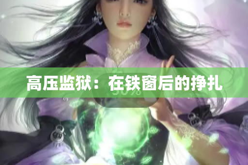 高压监狱：在铁窗后的挣扎