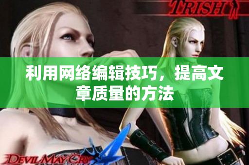 利用网络编辑技巧，提高文章质量的方法
