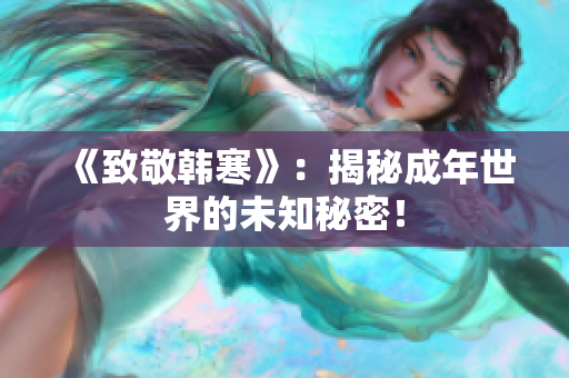 《致敬韩寒》：揭秘成年世界的未知秘密！