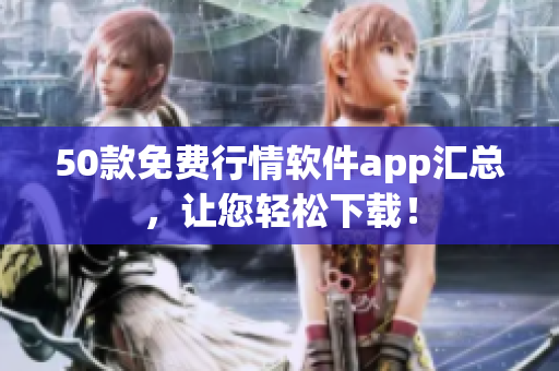 50款免费行情软件app汇总，让您轻松下载！