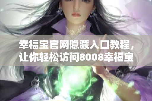 幸福宝官网隐藏入口教程，让你轻松访问8008幸福宝官网