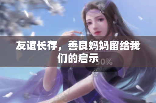 友谊长存，善良妈妈留给我们的启示