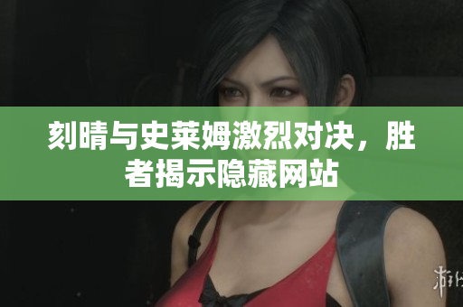 刻晴与史莱姆激烈对决，胜者揭示隐藏网站