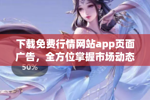 下载免费行情网站app页面广告，全方位掌握市场动态