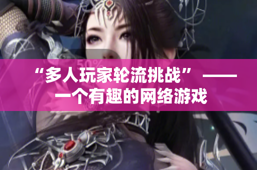 “多人玩家轮流挑战” —— 一个有趣的网络游戏