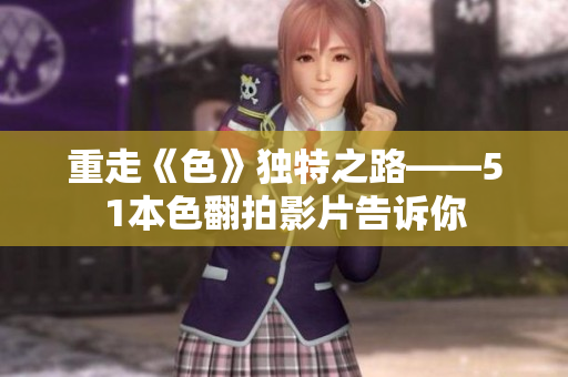 重走《色》独特之路——51本色翻拍影片告诉你