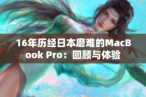 16年历经日本磨难的MacBook Pro：回顾与体验