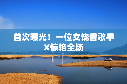 首次曝光！一位女饶舌歌手X惊艳全场