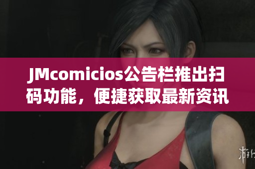 JMcomicios公告栏推出扫码功能，便捷获取最新资讯