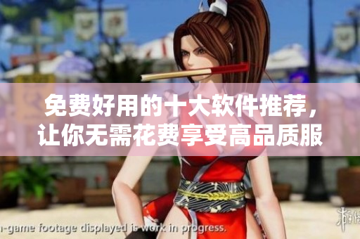 免费好用的十大软件推荐，让你无需花费享受高品质服务