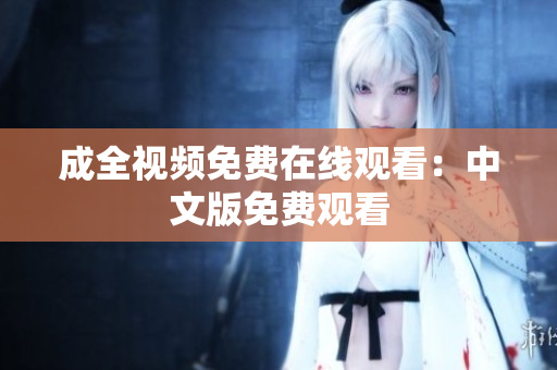成全视频免费在线观看：中文版免费观看